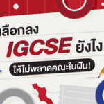 เลือกลงวิชา IGCSE ยังไงให้ไม่พลาดคณะในฝัน!